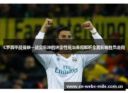 C罗西甲战曼联一战定乾坤的决定性统治表现解析全面影响胜负走向 C罗西甲战曼联一战定乾坤的决定性统治表现解析全面影响胜负走向